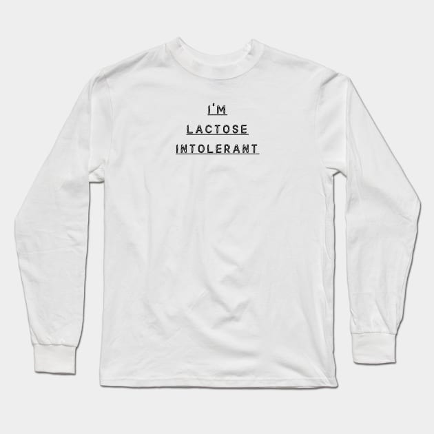 I'm Lactose Intolerant Long Sleeve T-Shirt by Designs by Dyer